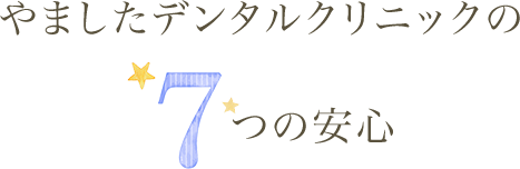 やましたデンタルクリニックの7つの安心